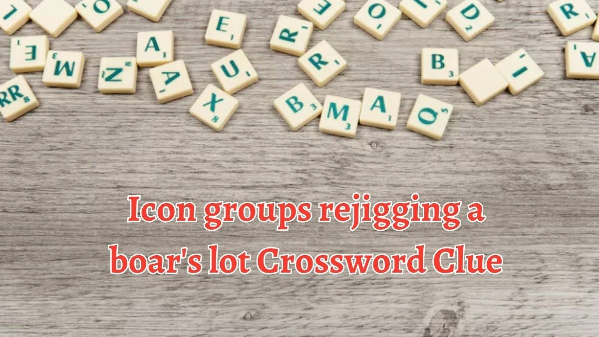 Icon groups rejigging a boar's lot Crossword Clue Puzzle Answer from October 05, 2024