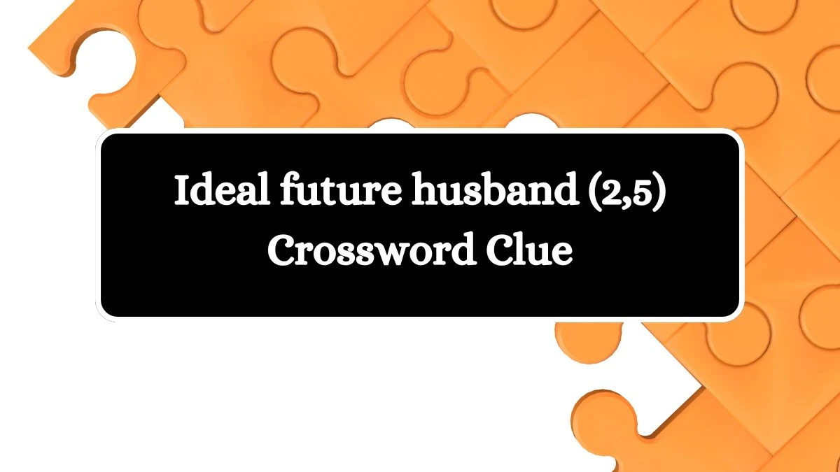 Ideal future husband (2,5) Irish Daily Mail Quick Crossword Clue Puzzle Answer from October 18, 2024