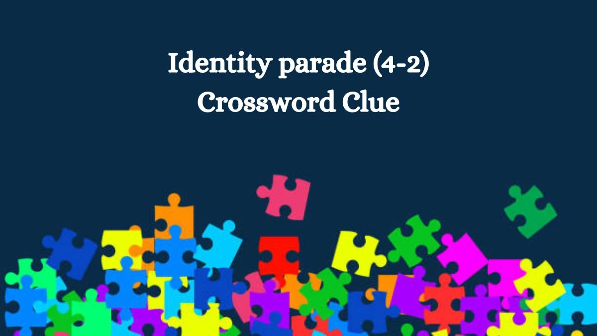 Irish Daily Mail Quick Identity parade (4-2) Crossword Clue Puzzle Answer from October 05, 2024