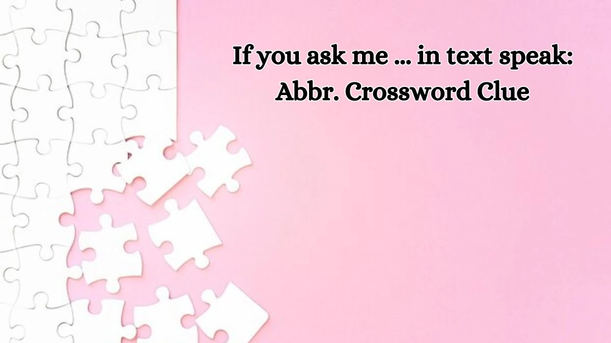 If you ask me ... in text speak: Abbr. Daily Themed Crossword Clue Puzzle Answer from October 17, 2024