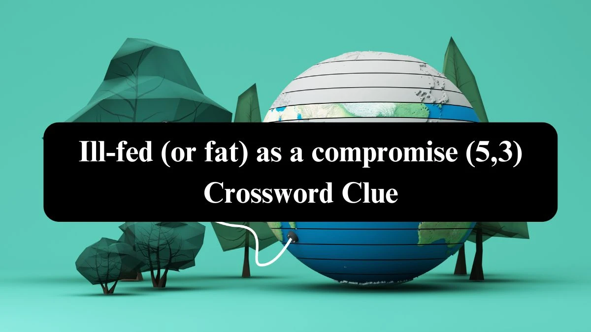 Ill-fed (or fat) as a compromise (5,3) Crossword Clue Puzzle Answer from October 23, 2024