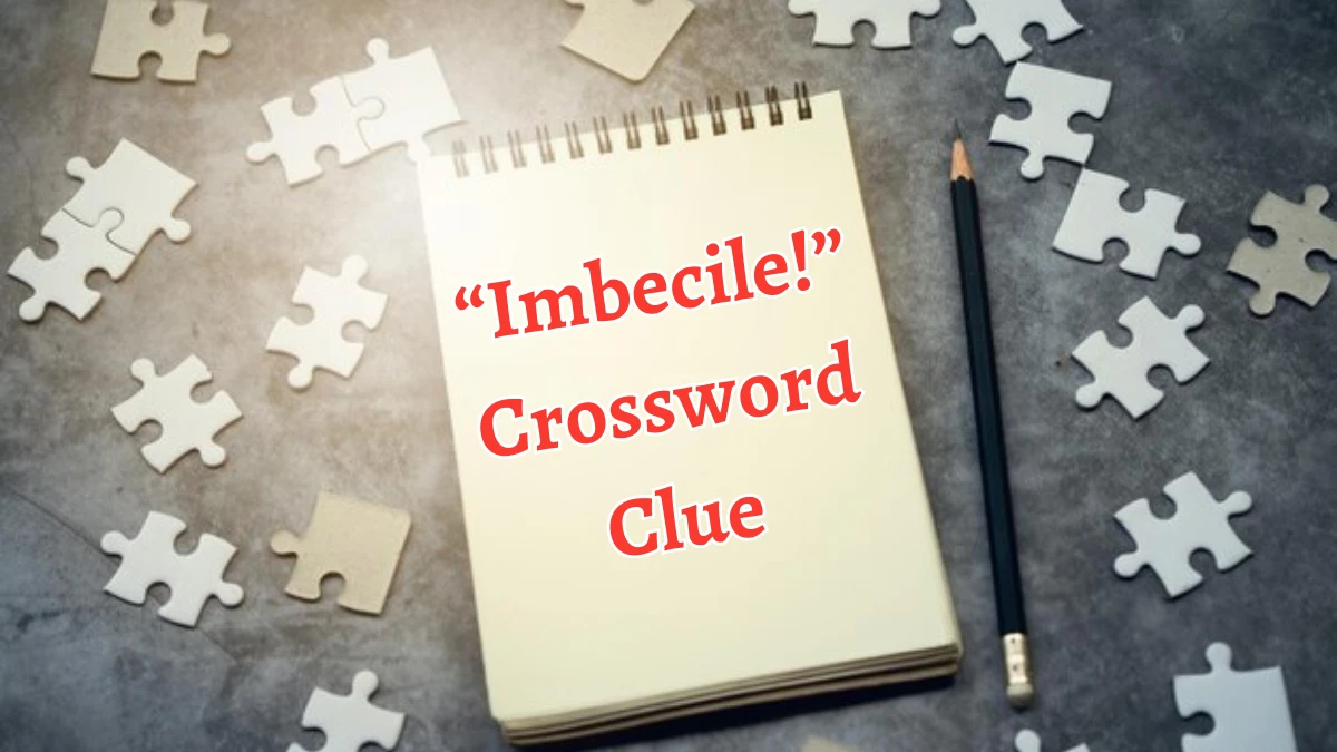 NYT “Imbecile!” (7) Crossword Clue Puzzle Answer from October 05, 2024