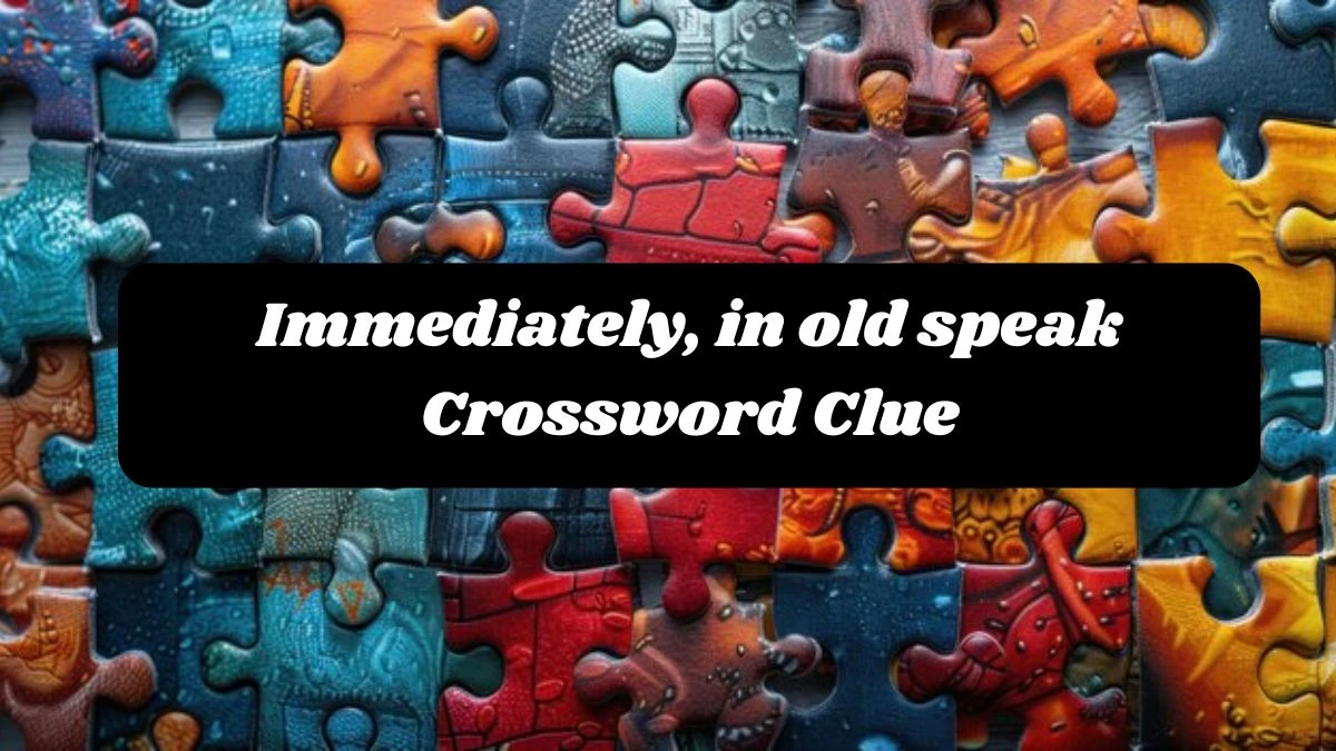 Immediately, in old speak 7 Little Words Puzzle Answer from October 24, 2024