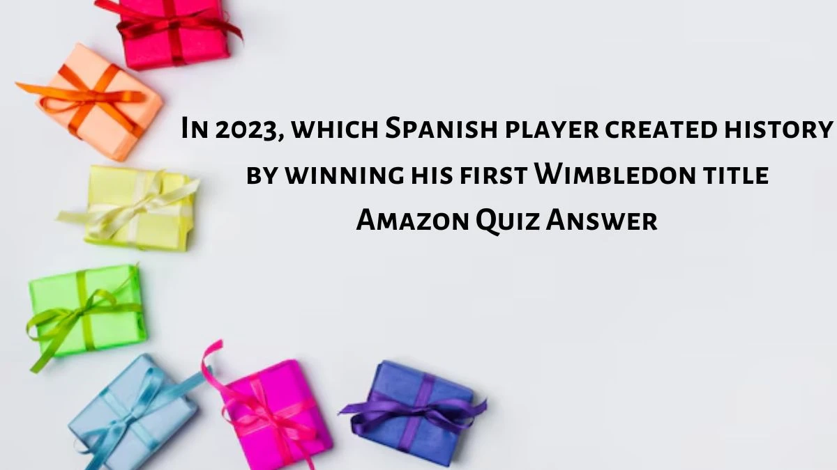 In 2023, which Spanish player created history by winning his first Wimbledon title Amazon Quiz Answer Today October 09, 2024