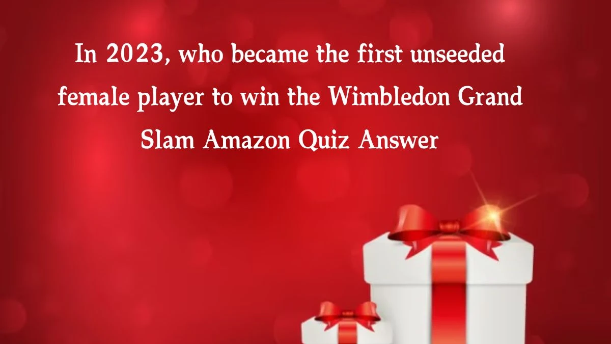 In 2023, who became the first unseeded female player to win the Wimbledon Grand Slam Amazon Quiz Answer Today October 10, 2024