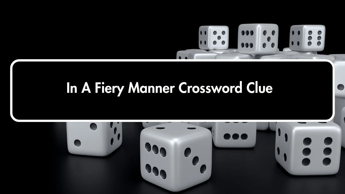 In A Fiery Manner 7 Little Words Puzzle Answer from October 01, 2024