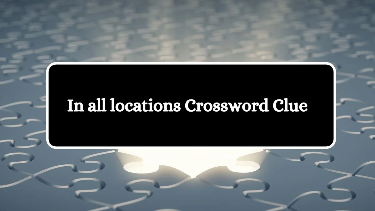 In all locations 7 Little Words Puzzle Answer from October 07, 2024