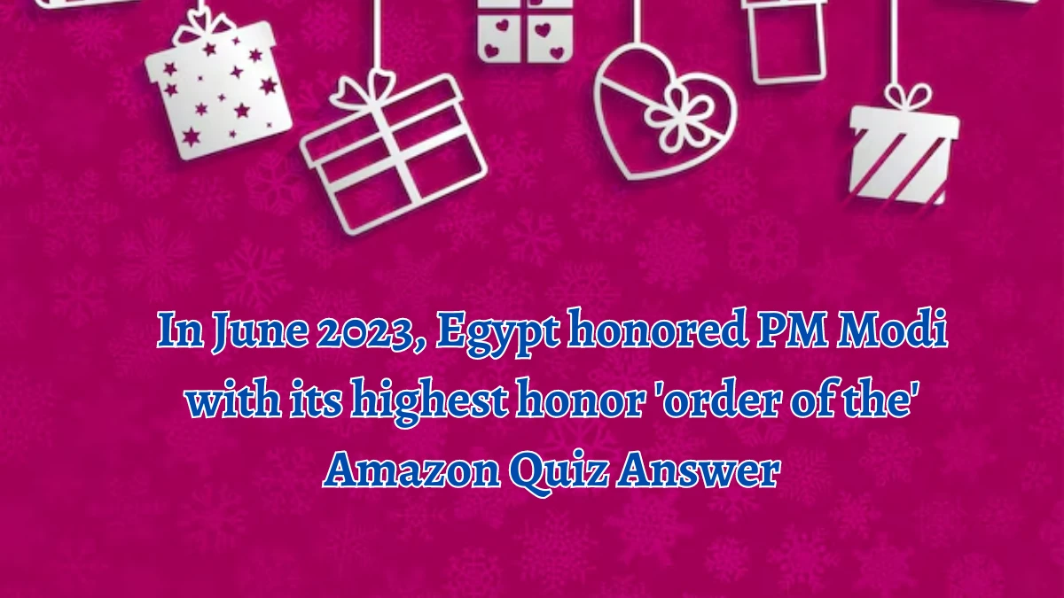 In June 2023, Egypt honored PM Modi with its highest honor 'order of the' Amazon Quiz Answer Today October 07, 2024