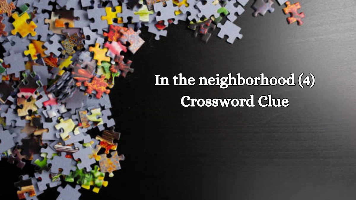 In the neighborhood (4) NYT Crossword Clue Puzzle Answer on October 21, 2024