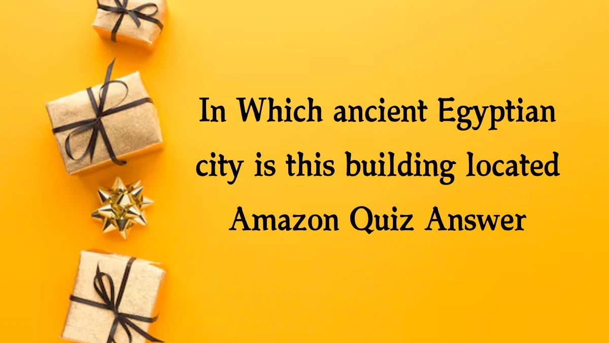 In Which ancient Egyptian city is this building located Amazon Quiz Answer Today October 10, 2024