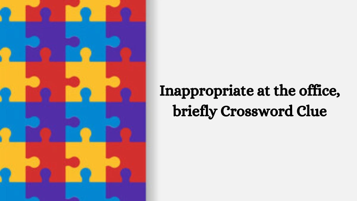 LA Times Inappropriate at the office, briefly Crossword Clue Answers with 4 Letters from October 10, 2024