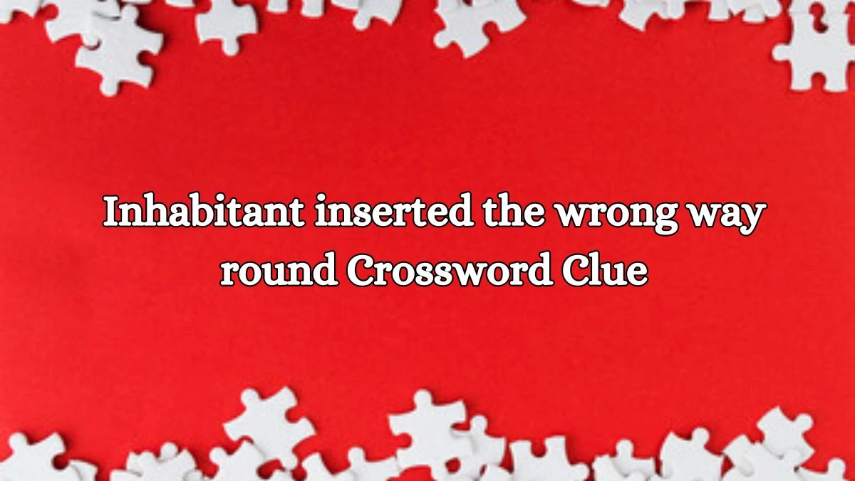 Inhabitant inserted the wrong way round Crossword Clue Puzzle Answer from October 15, 2024