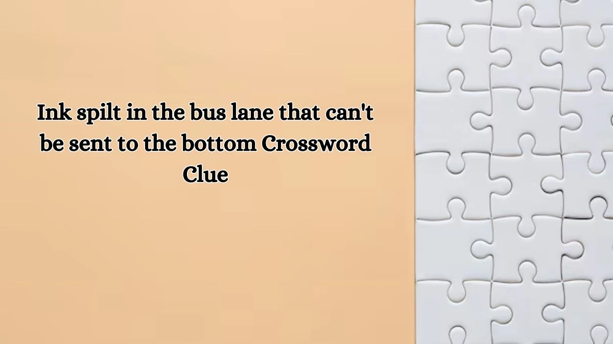 Ink spilt in the bus lane that can't be sent to the bottom Crossword Clue Puzzle Answer from October 13, 2024