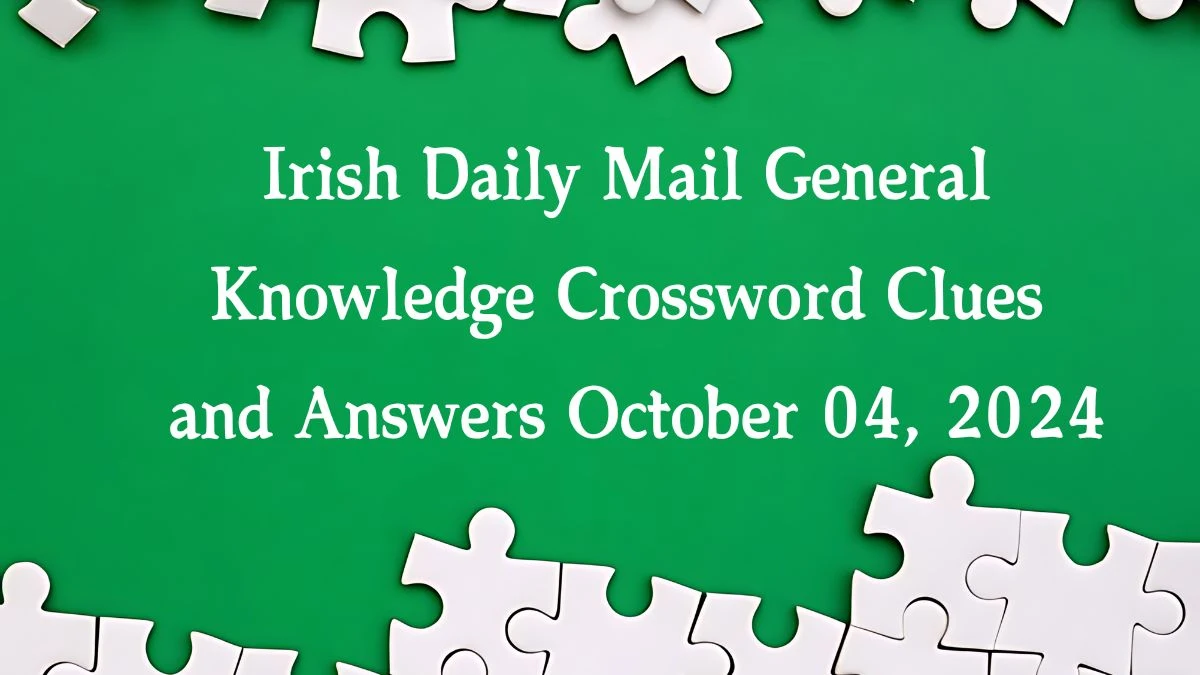 Irish Daily Mail General Knowledge Crossword Clues and Answers October 04, 2024