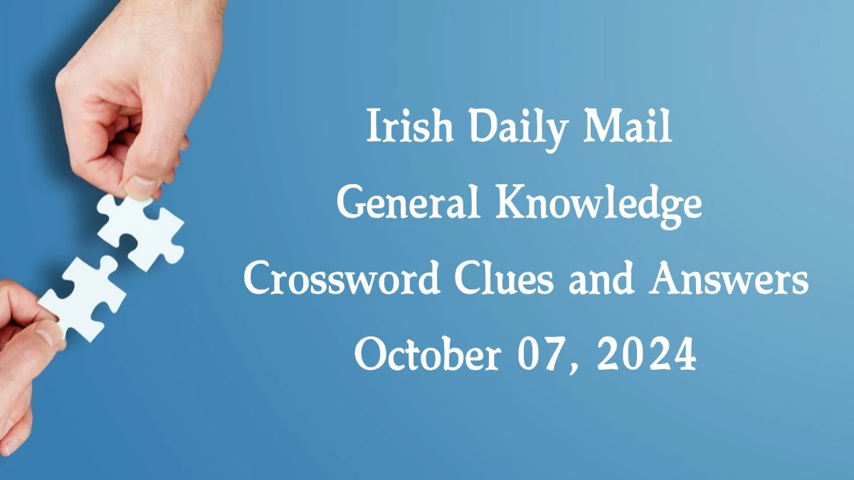 Irish Daily Mail General Knowledge Crossword Clues and Answers October 07, 2024