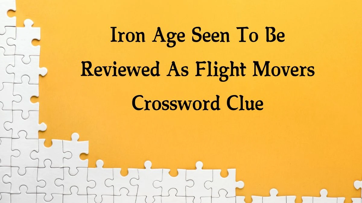 Iron Age Seen To Be Reviewed As Flight Movers (4,7) Crossword Clue Puzzle Answer from October 04, 2024