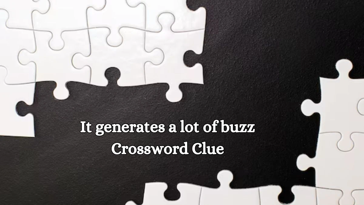 It generates a lot of buzz NYT Crossword Clue Puzzle Answer on October 18, 2024