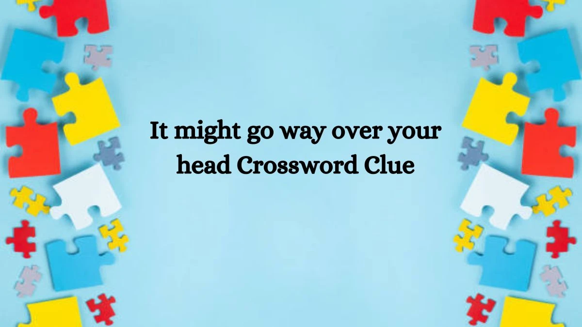 NYT It might go way over your head Crossword Clue Puzzle Answer from October 16, 2024