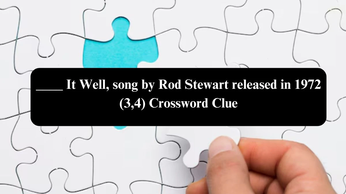 ____ It Well, song by Rod Stewart released in 1972 (3,4) Crossword Clue Puzzle Answer from October 24, 2024