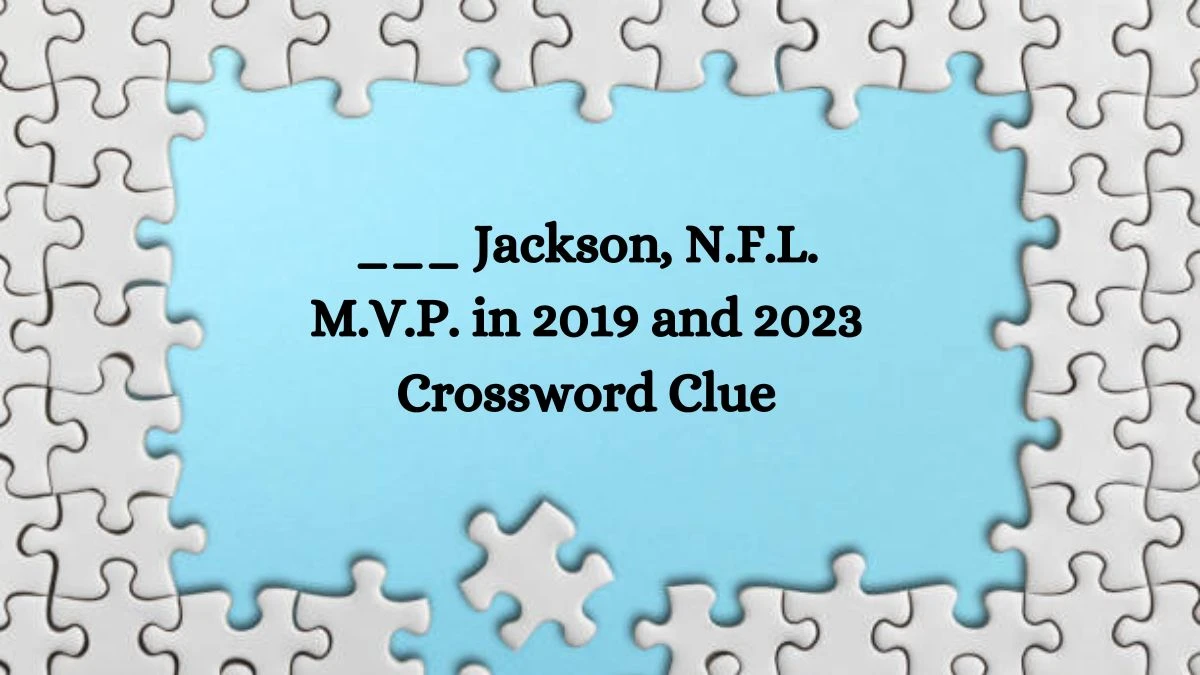 ___ Jackson, N.F.L. M.V.P. in 2019 and 2023 NYT Crossword Clue Puzzle Answer from October 07, 2024