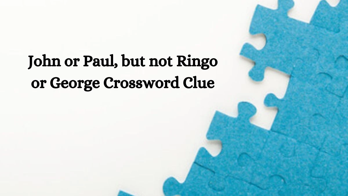 LA Times John or Paul, but not Ringo or George Crossword Clue Puzzle Answer from October 11, 2024