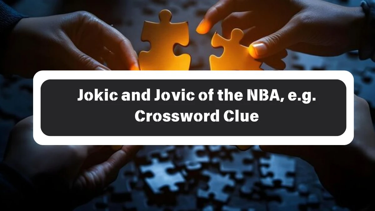 LA Times Jokic and Jovic of the NBA, e.g. Crossword Clue Puzzle Answer from October 26, 2024