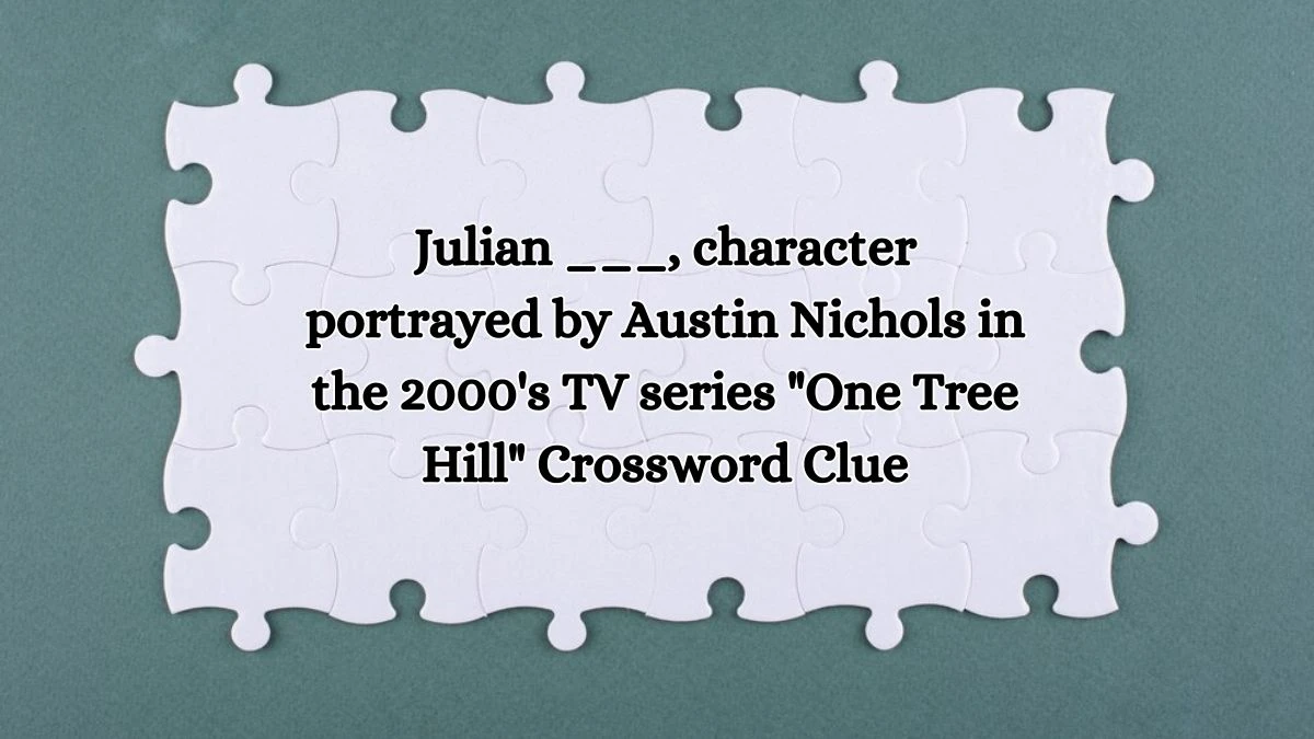 Julian ___, character portrayed by Austin Nichols in the 2000's TV series One Tree Hill Daily Themed Crossword Clue Puzzle Answer from October 19, 2024