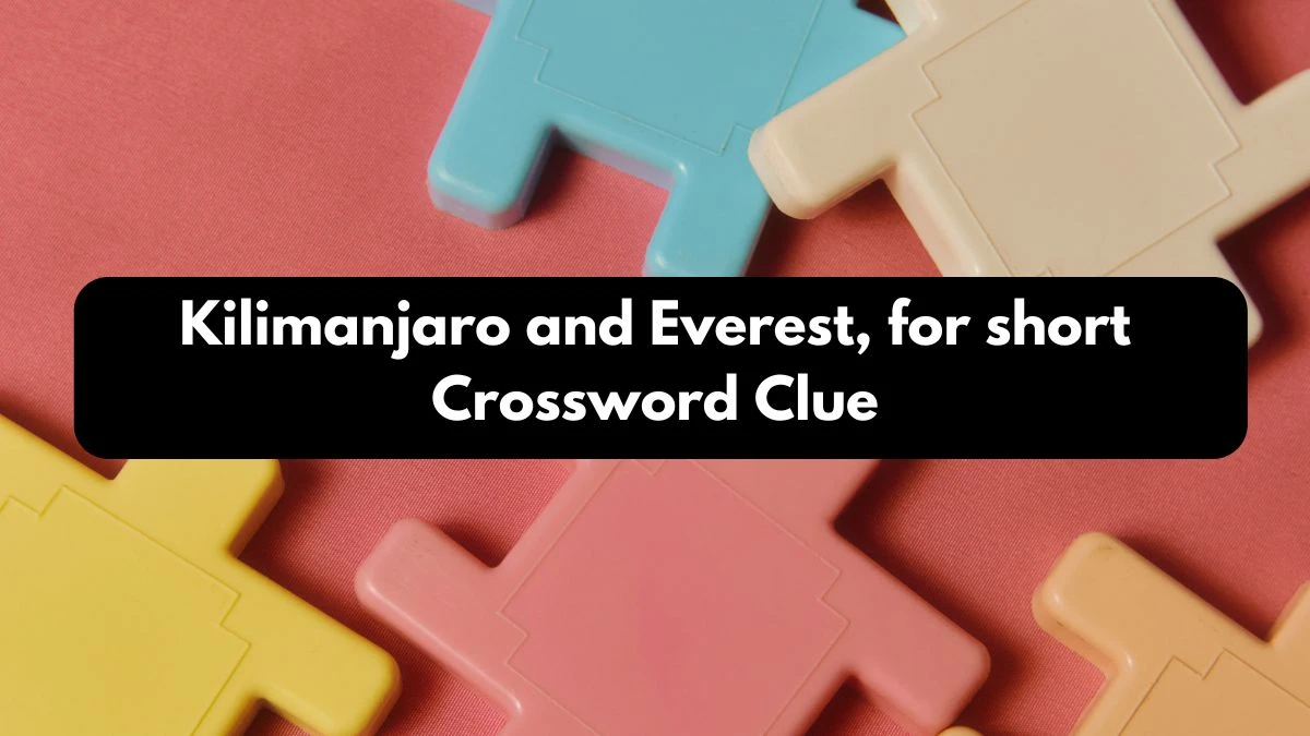 Kilimanjaro and Everest, for short Daily Themed Crossword Clue Puzzle Answer from October 13, 2024