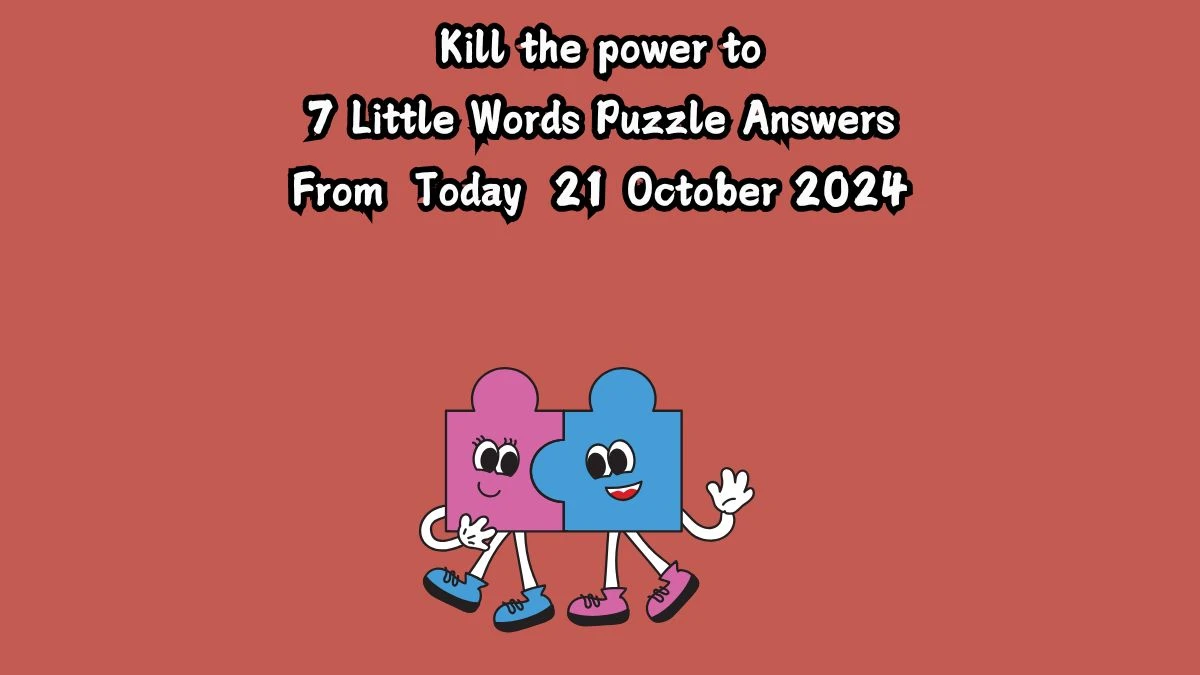 Kill the power to 7 Little Words Puzzle Answer from October 21, 2024