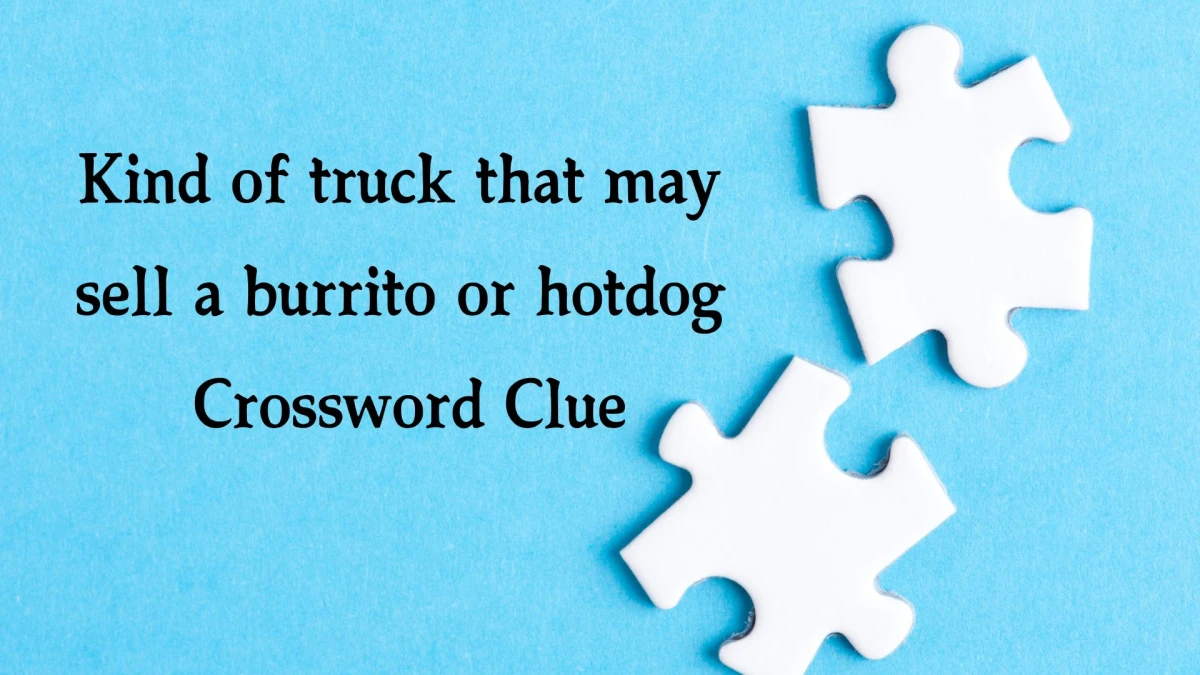 Kind of truck that may sell a burrito or hotdog Daily Themed Crossword Clue Puzzle Answer from October 22, 2024