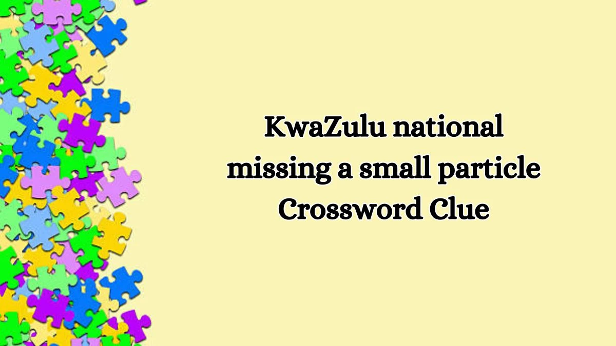 KwaZulu national missing a small particle Crossword Clue Answers on October 19, 2024