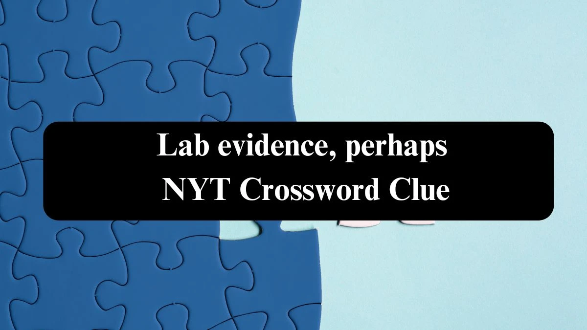 Lab evidence, perhaps NYT Crossword Clue