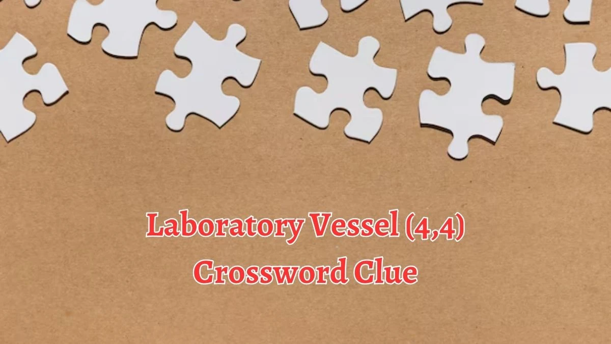 Laboratory Vessel (4,4) 8 Letters Crossword Clue Puzzle Answer from October 06, 2024