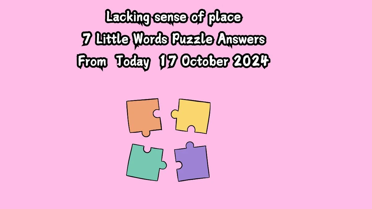 Lacking sense of place 7 Little Words Puzzle Answer from October 17, 2024