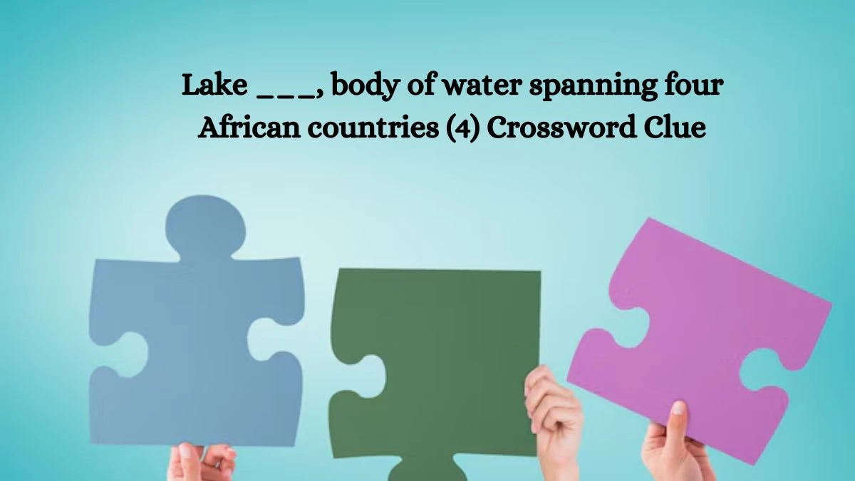 Lake ___, body of water spanning four African countries (4) NYT Crossword Clue Puzzle Answer on October 12, 2024