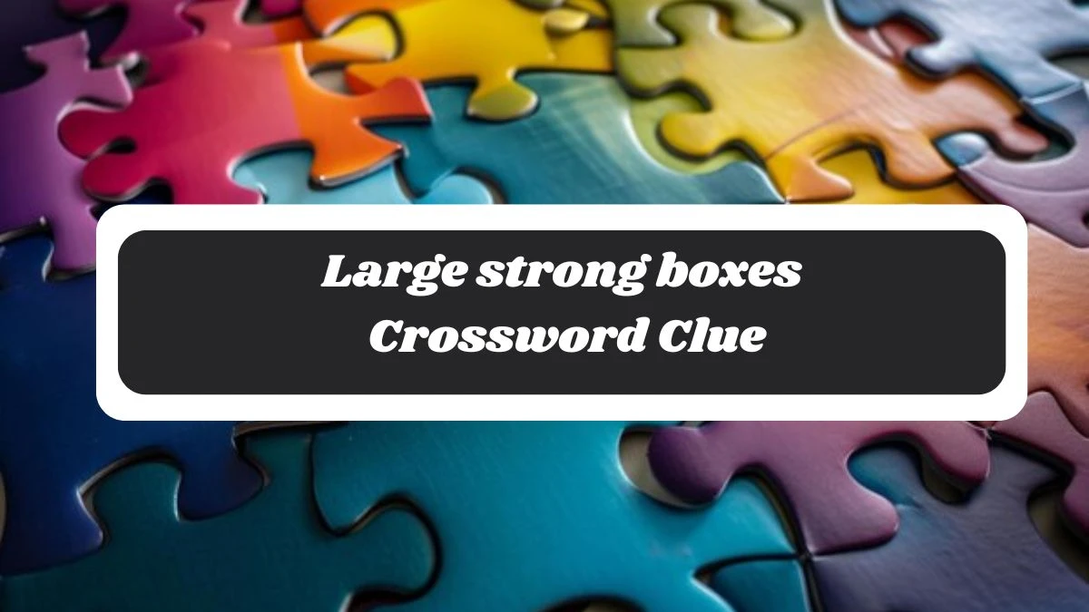 Large strong boxes 6 Letters Crossword Clue Puzzle Answer from October 28, 2024