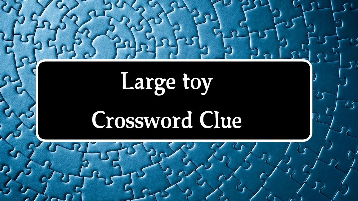 Large toy (5,5) 10 Letters Crossword Clue Puzzle Answer from October 09, 2024