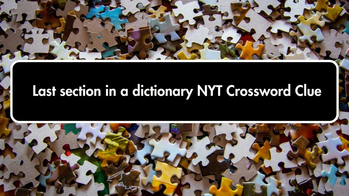 Last section in a dictionary NYT Crossword Clue Puzzle Answer from October 01, 2024