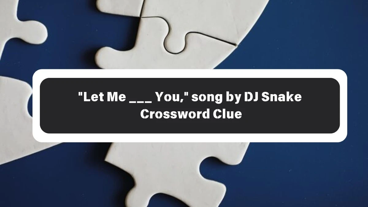 Let Me ___ You, song by DJ Snake Daily Themed Crossword Clue Puzzle Answer from October 26, 2024