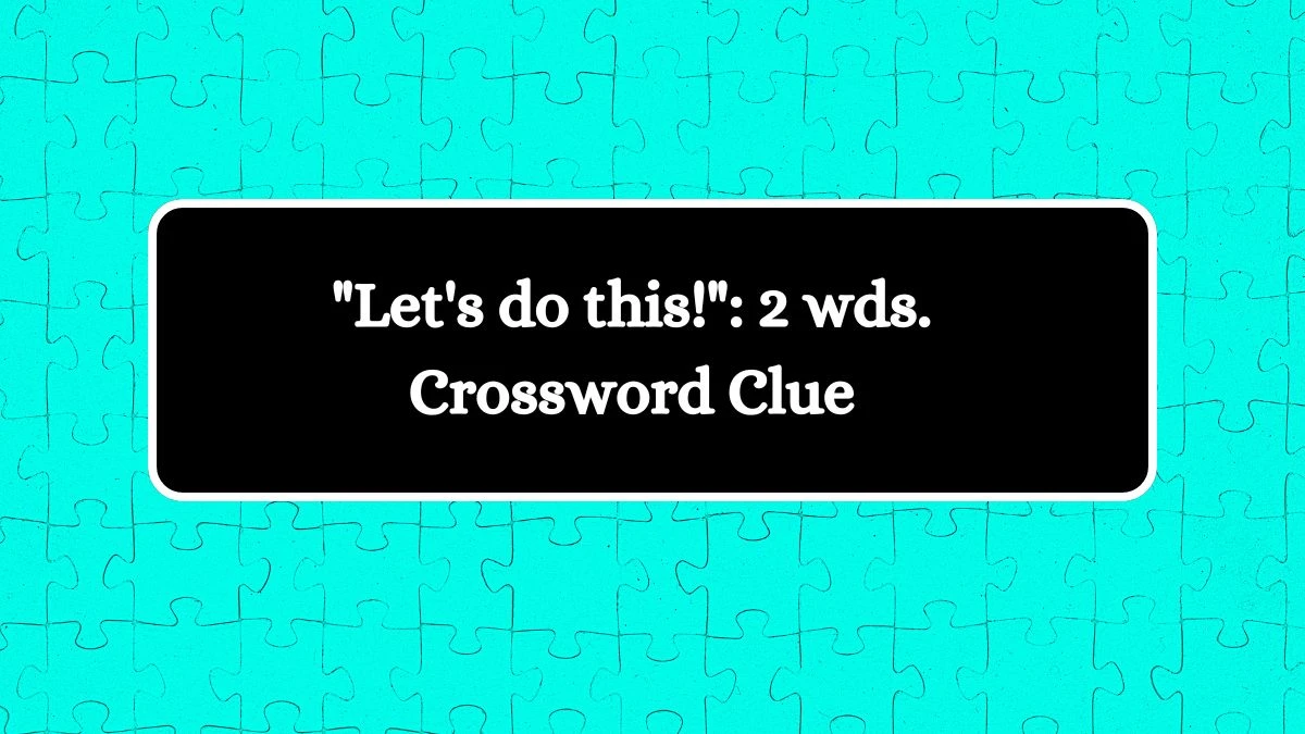 Let's do this!: 2 wds. Daily Commuter Crossword Clue Puzzle Answer from October 11, 2024