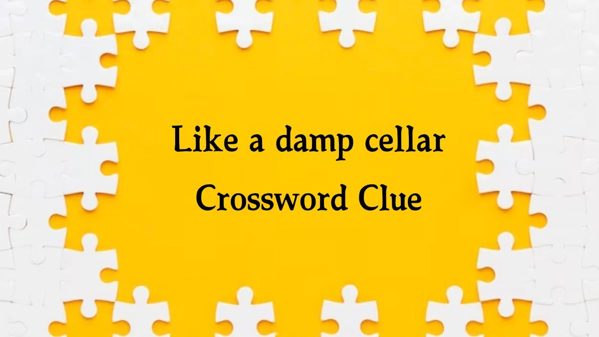 Like a damp cellar NYT Crossword Clue Puzzle Answer from October 07, 2024