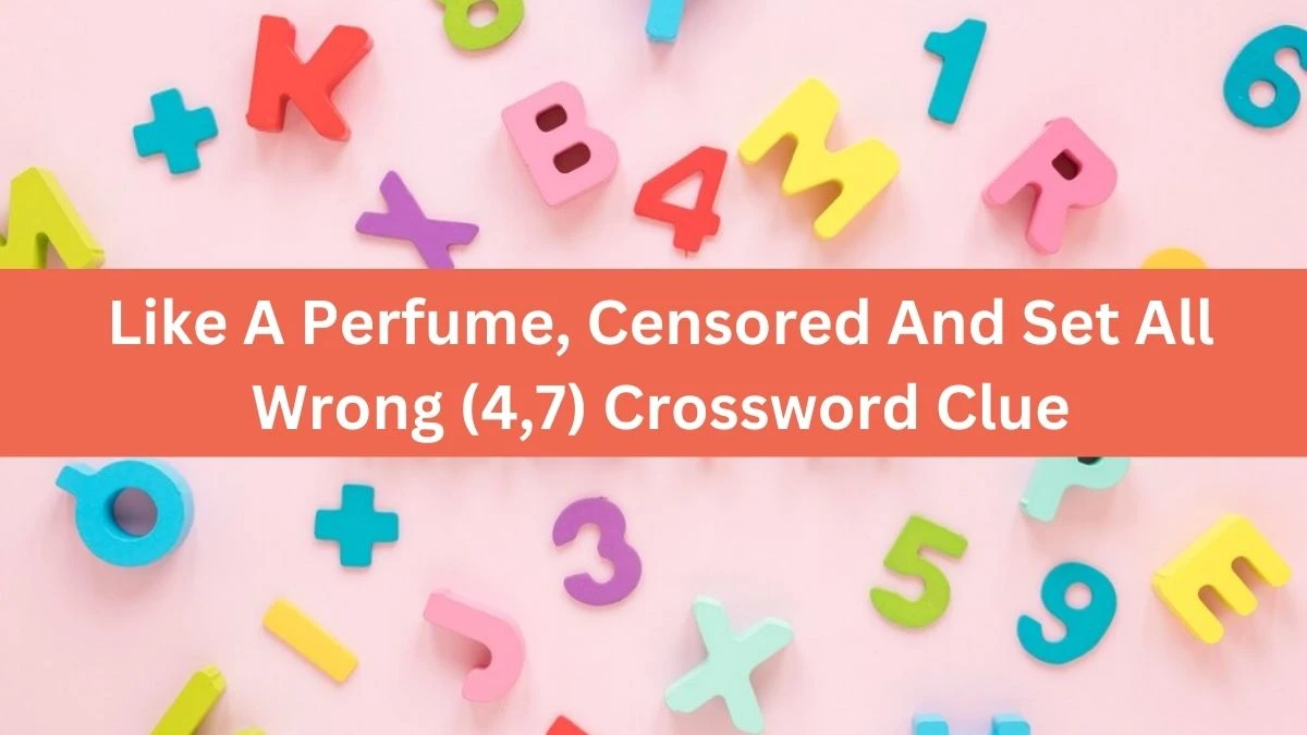 Like A Perfume, Censored And Set All Wrong (4,7) Crossword Clue Puzzle Answer from October 06, 2024