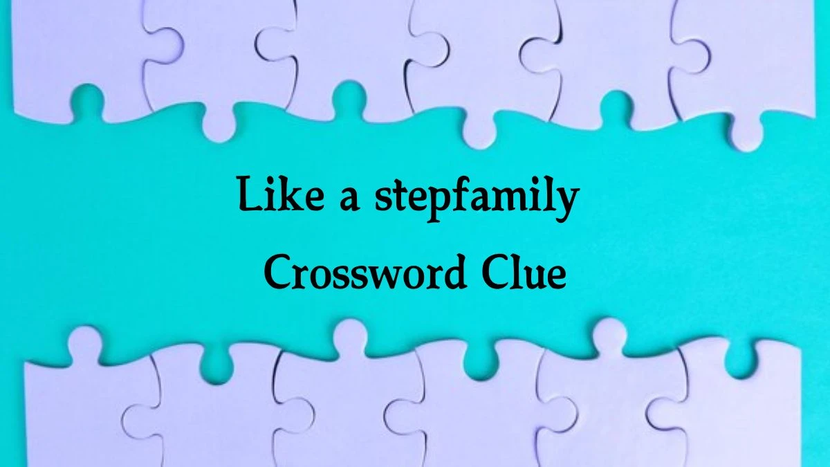 Like a stepfamily 7 Little Words Puzzle Answer from October 03, 2024