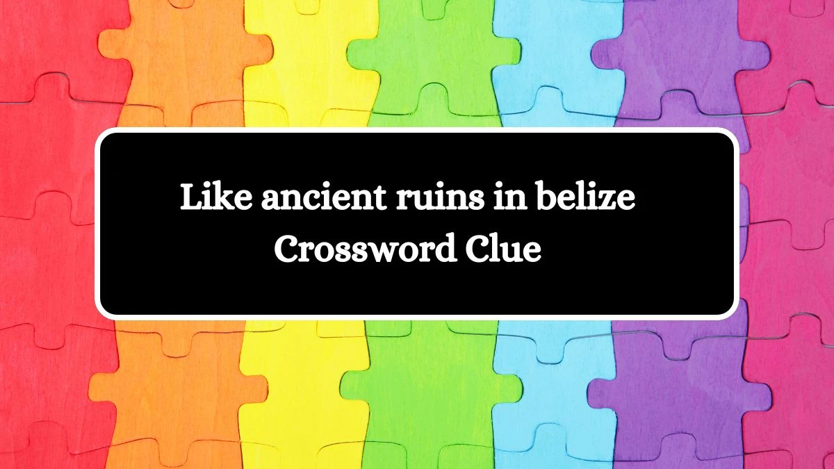 Like ancient ruins in belize 7 Little Words Puzzle Answer from October 03, 2024