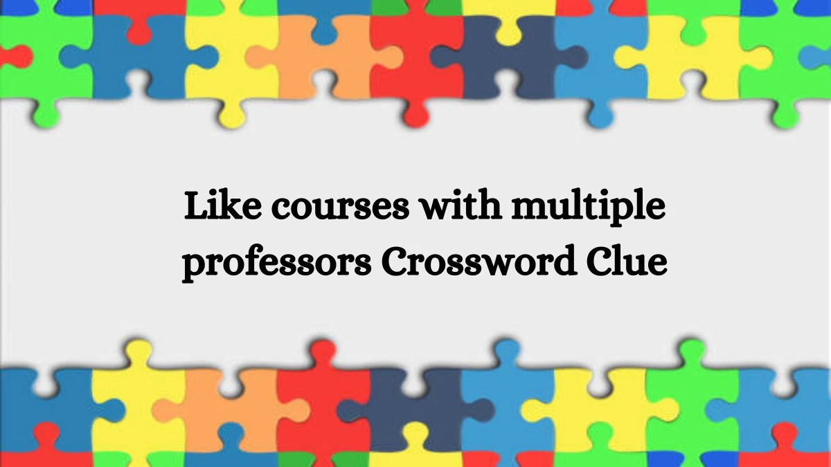 Like courses with multiple professors NYT Crossword Clue Puzzle Answer on October 15, 2024