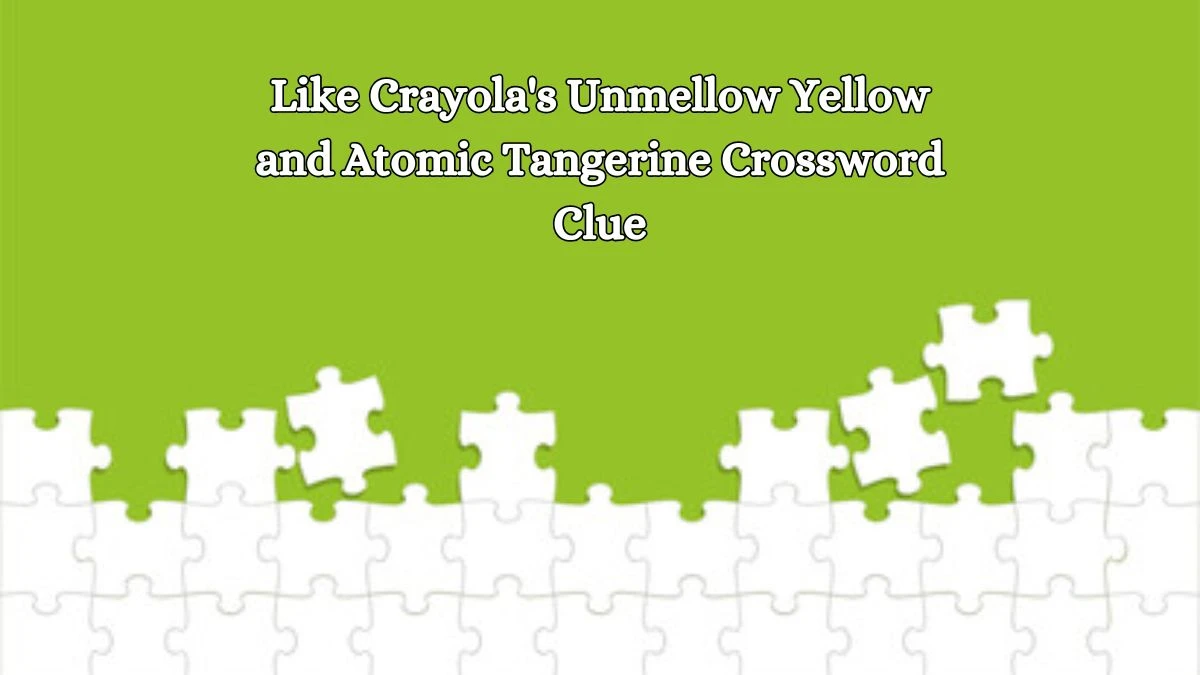 LA Times Like Crayola's Unmellow Yellow and Atomic Tangerine Crossword Clue Puzzle Answer from October 18, 2024