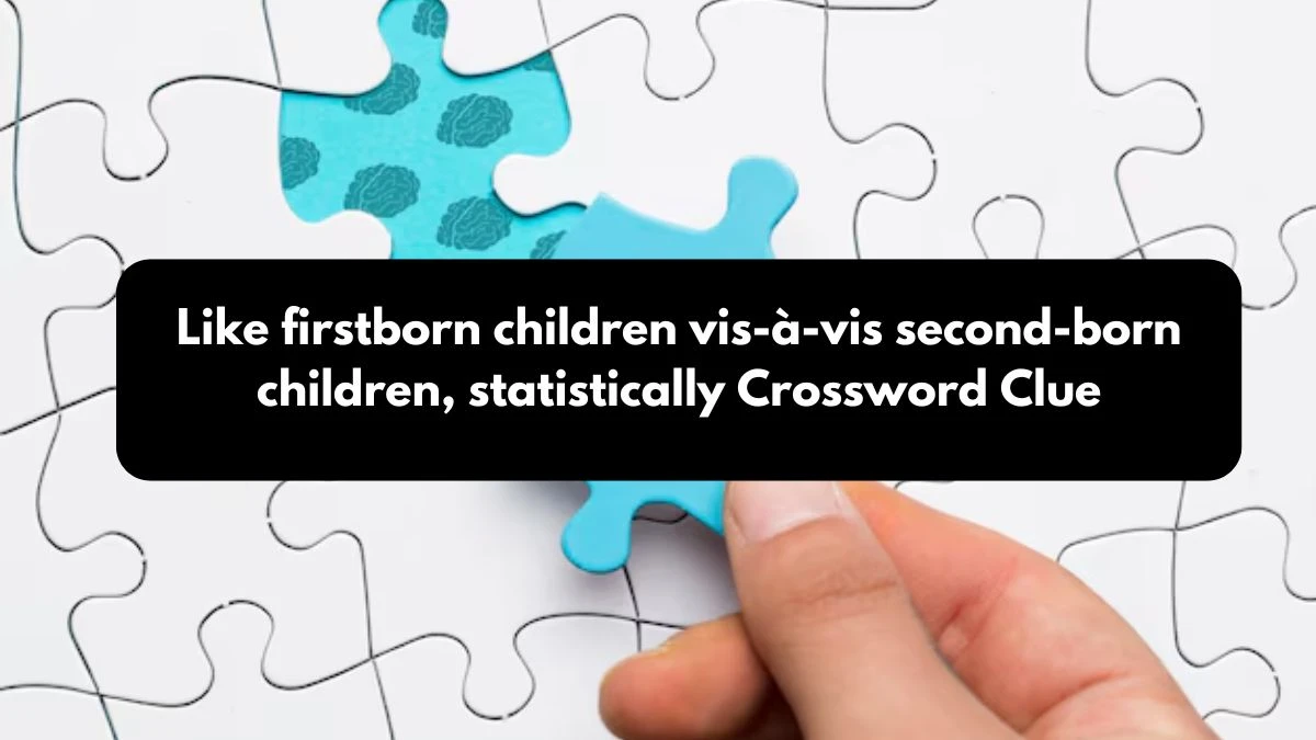 Like firstborn children vis-à-vis second-born children, statistically NYT Crossword Clue Puzzle Answer on October 25, 2024