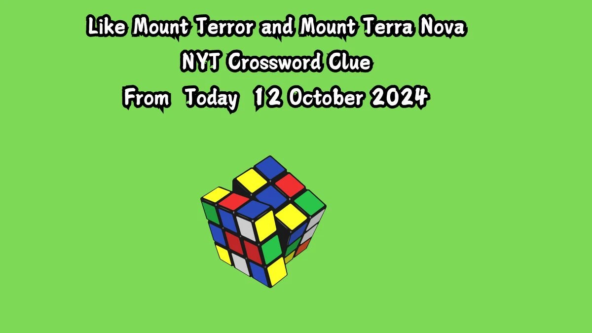 NYT Like Mount Terror and Mount Terra Nova Crossword Clue Puzzle Answer from October 12, 2024