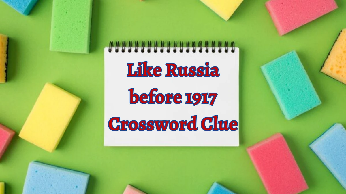 Like Russia before 1917 NYT Crossword Clue Puzzle Answer on October 05, 2024