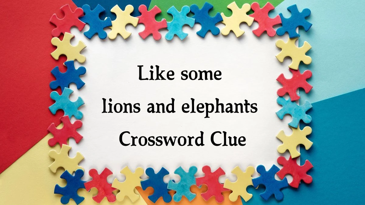 Like some lions and elephants NYT Crossword Clue Puzzle Answer from October 08, 2024